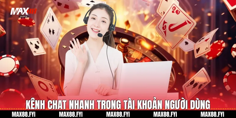 Liên Hệ Max88 Cổng Hỗ Trợ Khách Hàng Chuyên Nghiệp Và Cấp Tốc 2 Kênh chat nhanh trong tài khoản người dùng