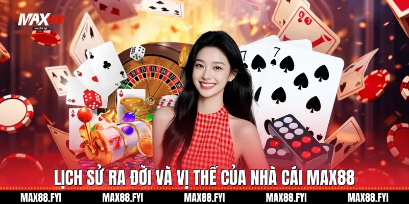 Max88 | Max88.com Link Chính Thức Không Chặn Mới 2026 15 Lịch sử ra đời và vị thế của nhà cái Max88