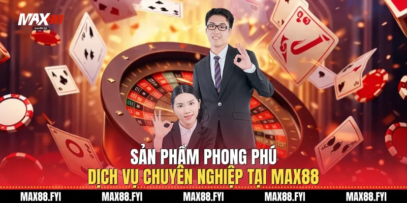 Giới Thiệu Max88 - Nền Tảng Giải Trí Trực Tuyến Hàng Đầu Hiện Nay 2 Sản phẩm phong phú, dịch vụ chuyên nghiệp tại Max88