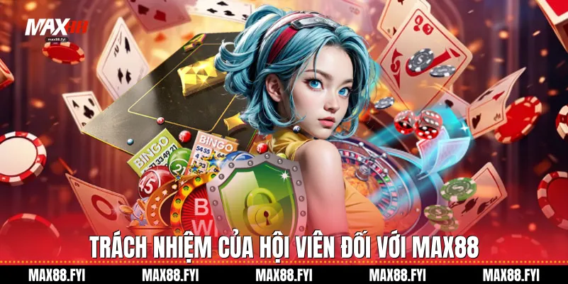 Miễn Trừ Trách Nhiệm Và Những Điều Khoản Quan Trọng Tại Max88 2 Trách nhiệm của hội viên đối với Max88